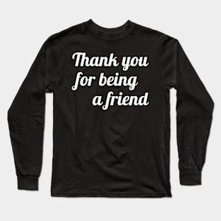 Thank You For Being A Friend Long Sleeve T-Shirt